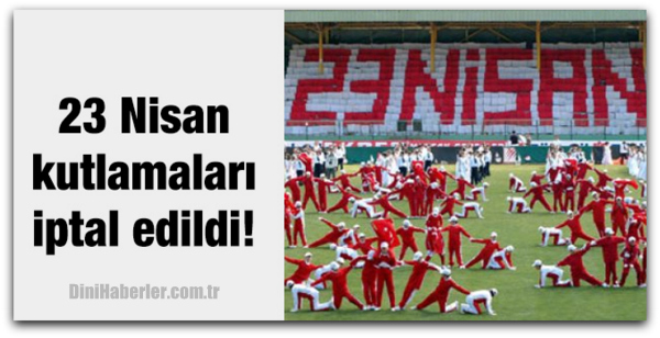 Bu yılki 23 Nisan kutlamaları iptal edildi!