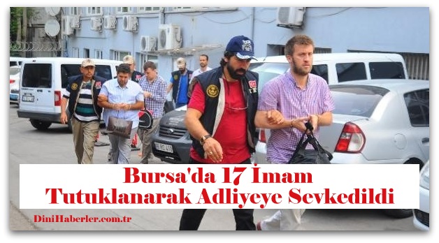 Bursa\'da FETÖ\'den gözaltına alınan 17 imam adliyeye sevk edildi