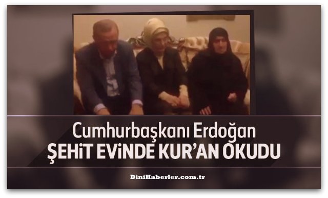 Cumhurbaşkanı Erdoğan şehit evinde Kuran okudu