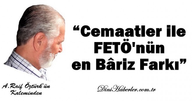 Cemaatler ile FETÖ'nün en Bâriz Farkı