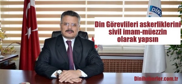 Din Görevlileri askerliklerini sivil imam-müezzin olarak yapsın