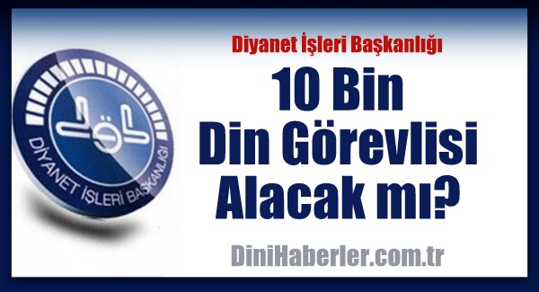 Diyanet 10 Bin Din Görevlisi Alacak mı?