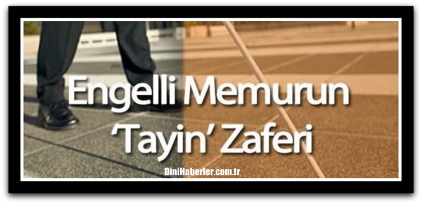 Diyanet İşleri Başkanlığı\'nda Çalışan Engelli memurun \'tayin\' zaferi !