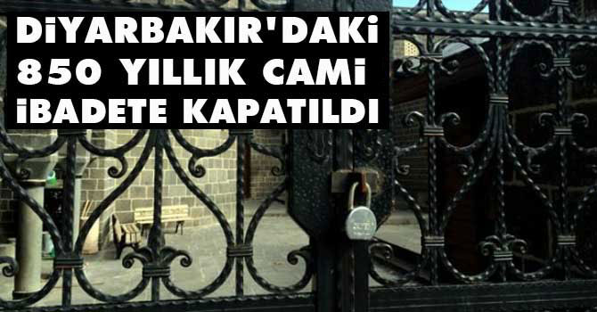 Diyarbakır\'dakı 850 yıllık cami ibadete kapatıldı