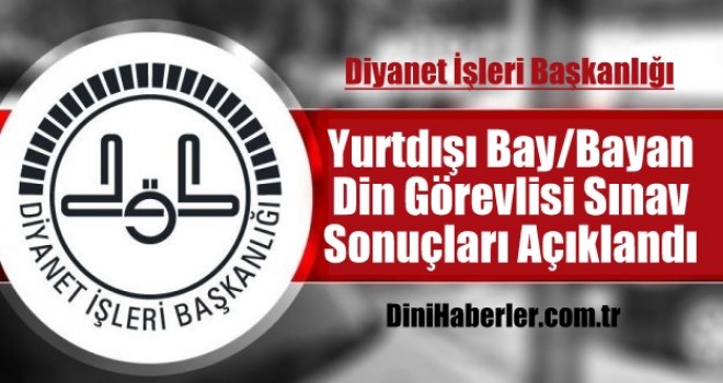 Yurtdışı Bay/Bayan Din Görevlisi Sınav Sonuçları Açıklandı