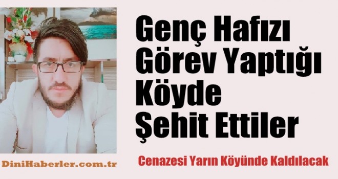 Genç Hafızı Görev Yaptığı Köyde Şehit Ettiler