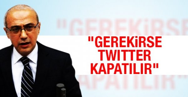 Elvan, Gerekirse Twitter kapatılır