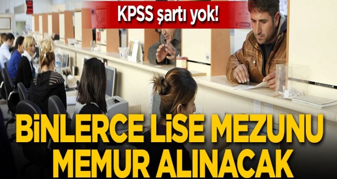 KPSS şartı yok! Binlerce lise mezunu memur alınacak