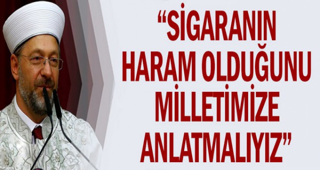 Sigara haramdır, bunu milletimize anlatmalıyız