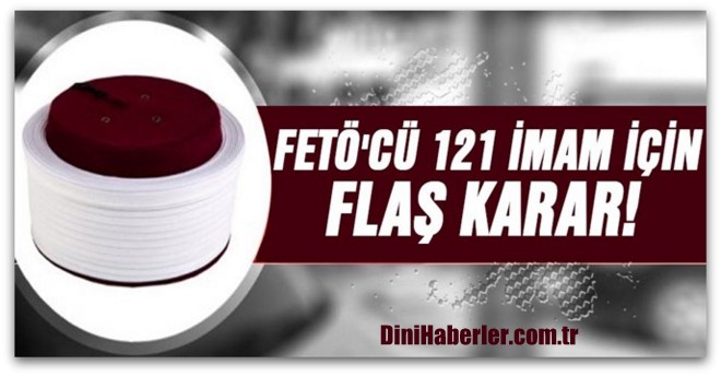 FETÖ\'cü 121 imam için flaş karar!