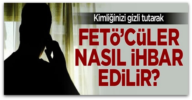 FETÖ’cüler nasıl ihbar edilir? İşte cevabı
