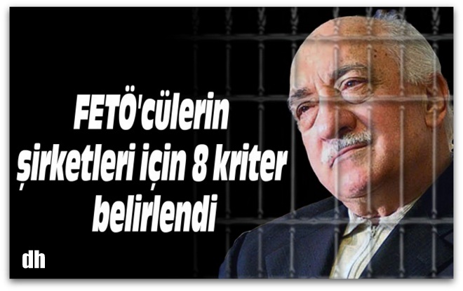 FETÖ\'cülerin şirketleri için 8 kriter belirlendi
