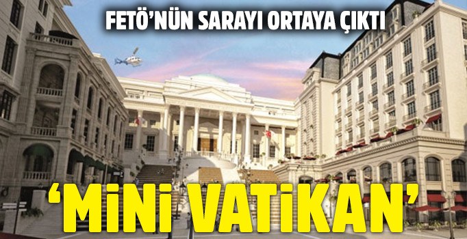 FETÖ\'nün sarayı olan \'Mini Vatikan\' ortaya çıktı