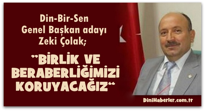 Genel Başkan adayı Çolak, Birlik ve beraberliğimizi koruyacağız
