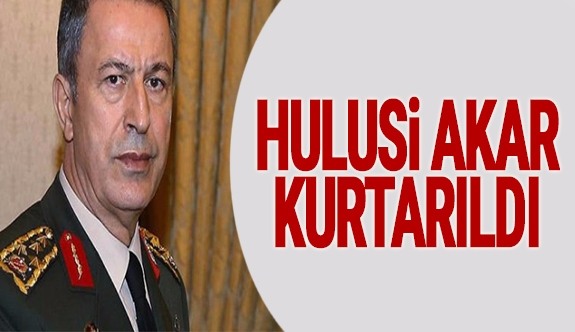 Genelkurmay Başkanı Hulusi Akar kurtarıldı!