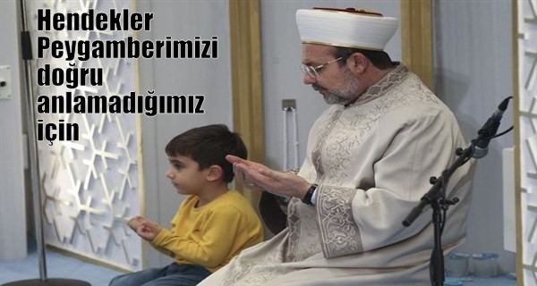 Görmez: Hendekler Peygamberimizi doğru anlamadığımız için