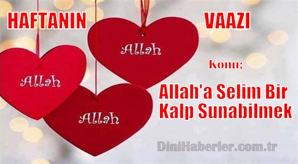 Haftanın Vaazı: Allah\'a Selim Bir Kalp Sunabilmek