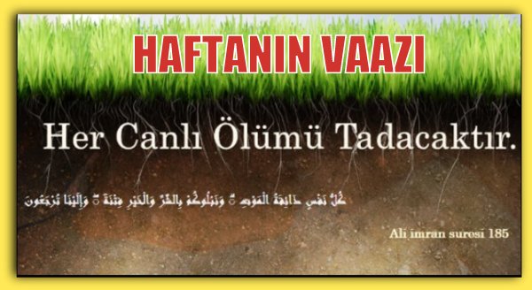 Haftanın Vaazı: Her Can Ölümü Tadacaktır.