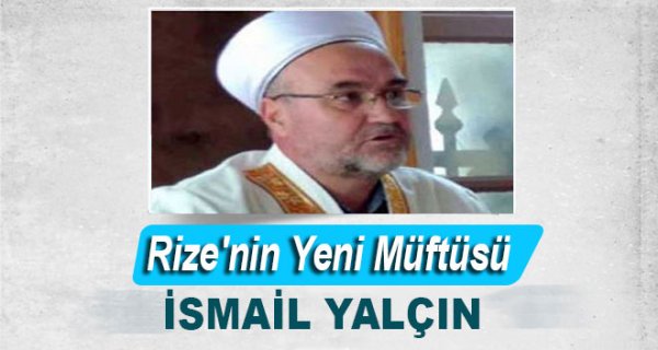 İsmail Yalçın Rize İl Müftülüğü'ne atandı
