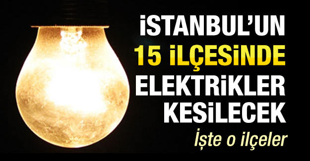 İstanbul\'un 15 ilçesinde elektrik kesilecek