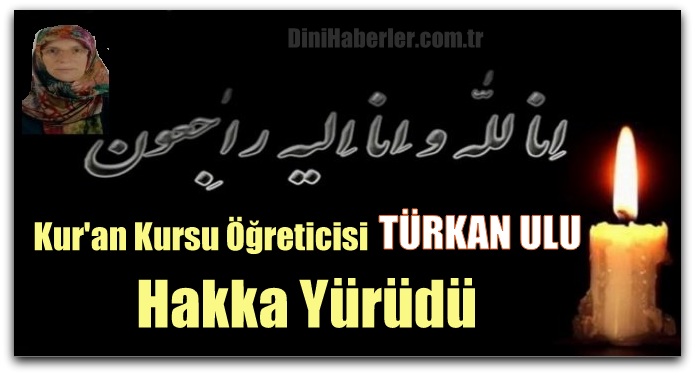 Kur’an Kursu Öğreticisi Türkan ULU Hakka Yürüdü