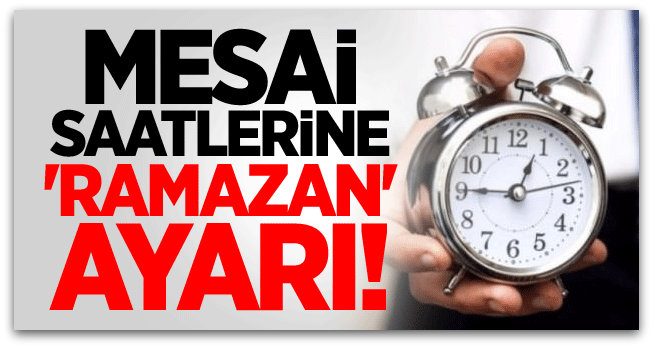 Mesai saatlerine \'Ramazan\' ayarı!
