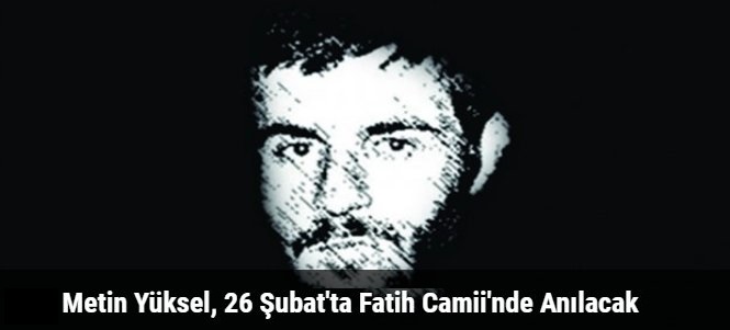 Metin Yüksel, 26 Şubat\'ta Fatih Camii\'nde Anılacak