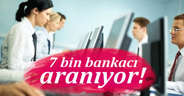 7 Bin Bankacı Aranıyor!