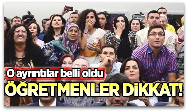 Öğretmenler dikkat: O ayrıntıları belli oldu
