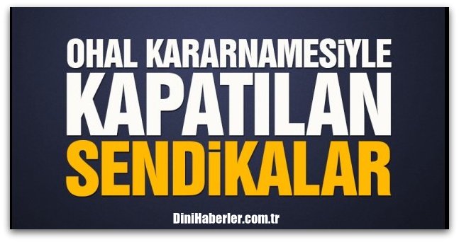 OHAL kararnamesiyle kapatılan sendikalar