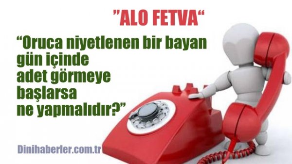 Oruca niyetlenen bir bayan gün içinde adet görmeye başlarsa ne yapmalıdır?