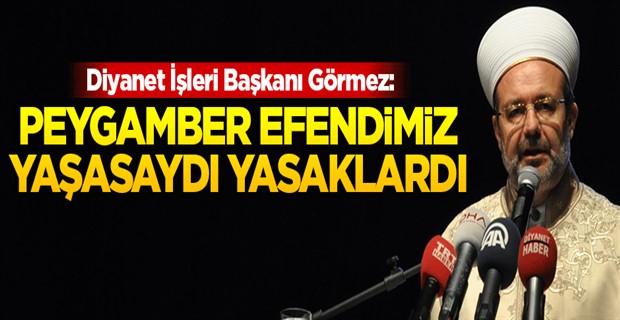 \'Peygamber Efendimiz yaşasaydı yasaklardı\'