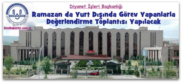 ​ Ramazan da Yurt Dışında Olanlarla Değerlendirme Toplantısı Yapılacak