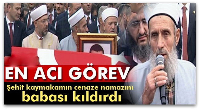 Şehit kaymakamın cenaze namazını babası kıldırdı