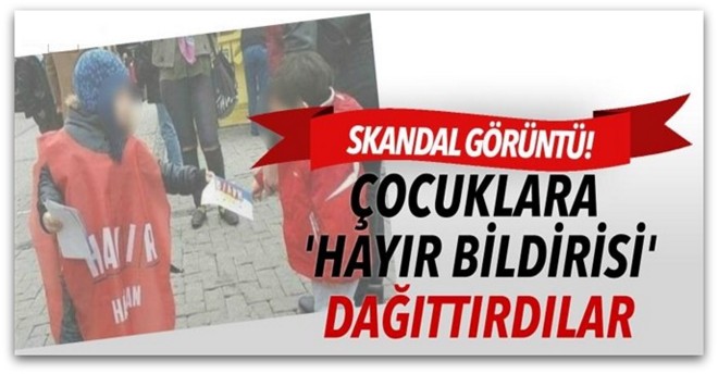 Skandal görüntü! Çocuklara \'Hayır bildirisi\' dağıttırdılar