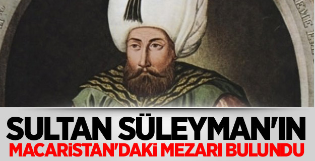 Sultan Süleyman\'ın Macaristan\'daki mezarı bulundu