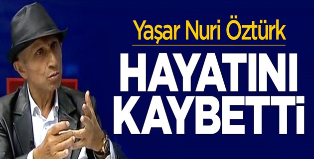 Yaşar Nuri Öztürk kanserden öldü!